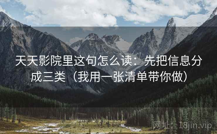 天天影院里这句怎么读：先把信息分成三类（我用一张清单带你做）